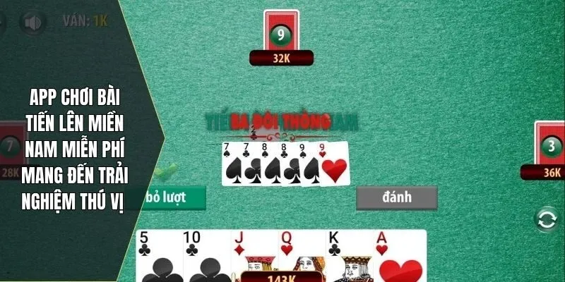 App chơi bài tiến lên miền Nam miễn phí mang đến trải nghiệm thú vị