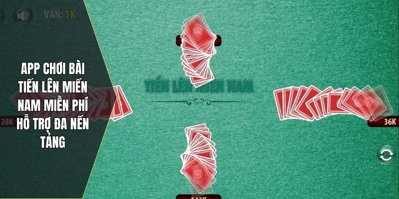 App chơi bài tiến lên miền Nam miễn phí hỗ trợ đa nền tảng