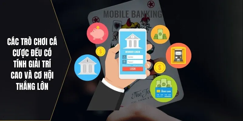 Các trò chơi cá cược đều có tính giải trí cao và cơ hội thắng lớn