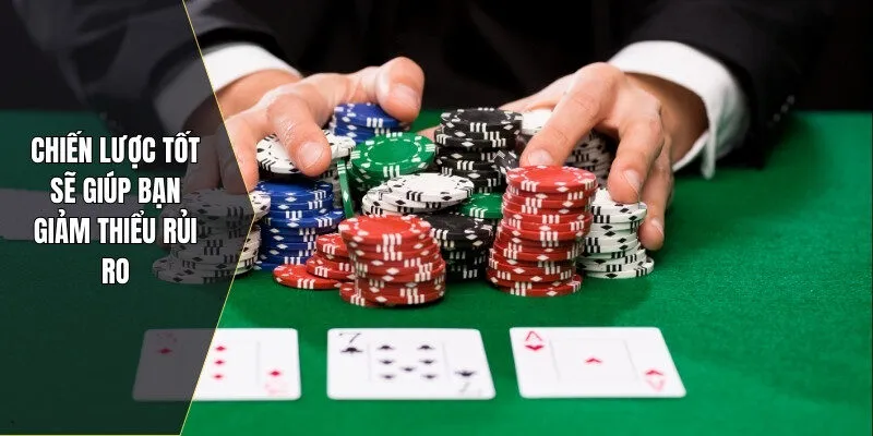 Chiến lược tốt sẽ giúp bạn giảm thiểu rủi ro